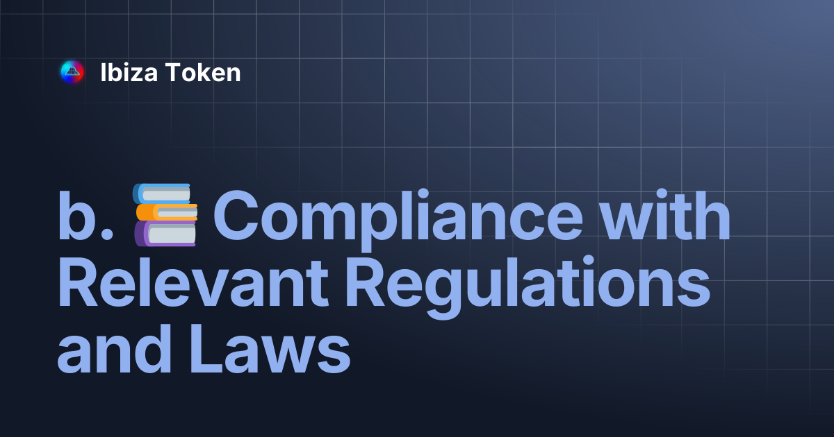 b. 📚 Compliance with Relevant Regulations and Laws | Ibiza Token